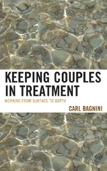 Keeping Couples in Treatment: Working from Surface to Depth by Carl Bagnini