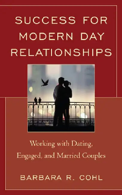 Success for Modern Day Relationships: Working with Dating, Engaged, and Married Couples by Barbara R. Cohl