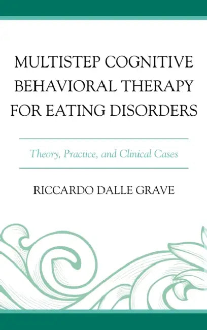 Multistep Cognitive Behavioral Therapy for Eating Disorders: Theory, Practice, and Clinical Cases by Riccardo Dalle Grave