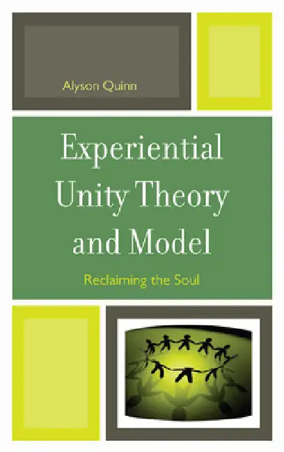 Experiential Unity Theory and Model: Reclaiming the Soul by Alyson Quinn