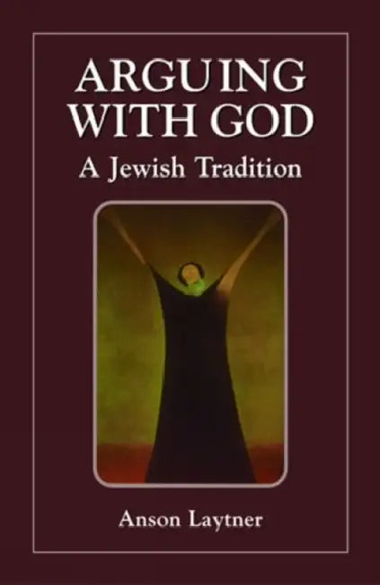 Arguing with God: A Jewish Tradition by Anson H. Laytner