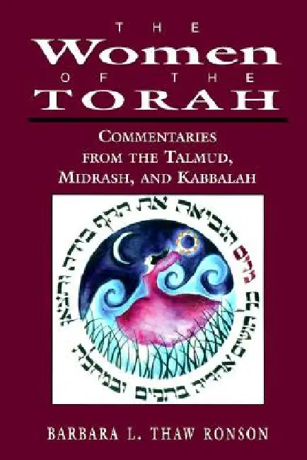The Women of the Torah: Commentaries from the Talmud, Misrash, and Kabbalah by Barbara L. Thaw Ronson