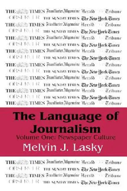 The Language of Journalism:Newspaper Culture by Melvin J. Lasky