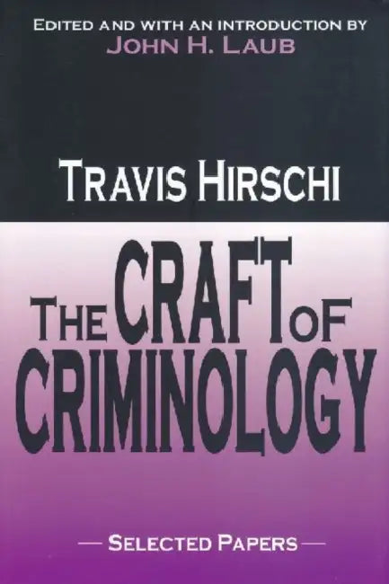 The Craft of Criminology: Selected Papers by Travis Hirschi