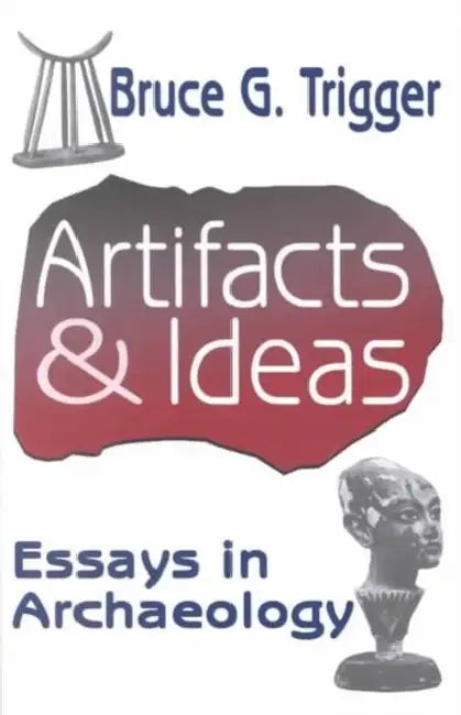 Artifacts and Ideas: Essays in Archaeology by Bruce G. Trigger