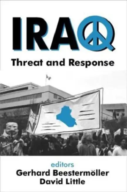 Iraq: Threat and Response by Gerhard Beestermoeller