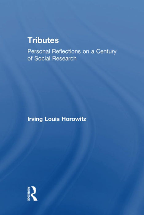 Tributes: Personal Reflections on a Century of Social Research by Irving Horowitz