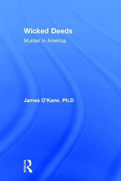 Wicked Deeds: Murder in America by James M. O'Kane