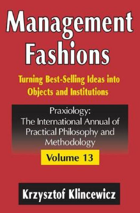 Management Fashions: Turning Bestselling Ideas Into Objects and Institutions by Krzysztof Klincewicz