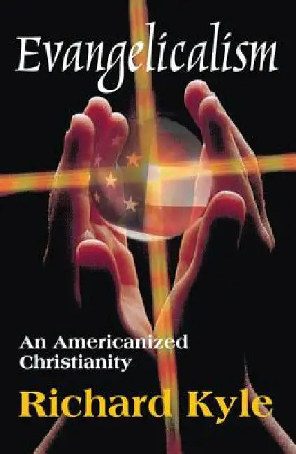 Evangelicalism: An Americanized Christianity by Richard Kyle