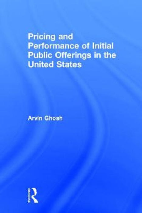 Pricing and Performance of Initial Public Offerings in the United States  by Arvin Ghosh