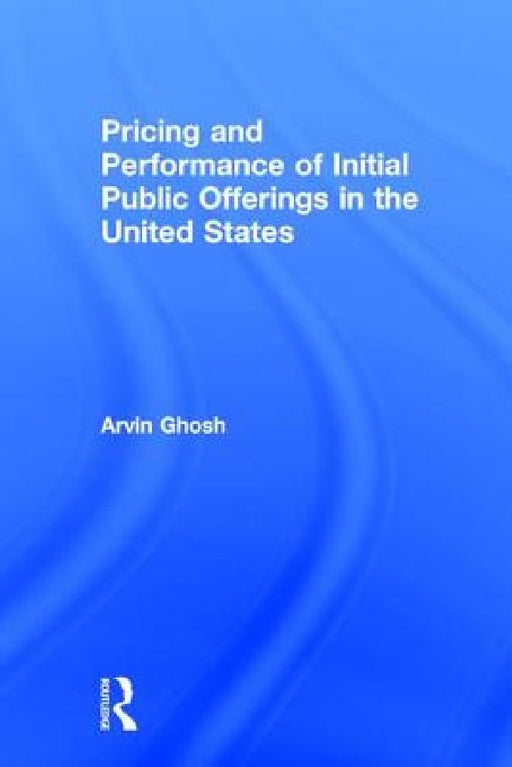 Pricing and Performance of Initial Public Offerings in the United States  by Arvin Ghosh