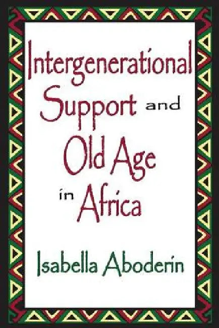 Intergenerational Support and Old Age in Africa by Isabella Aboderin