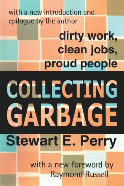 Collecting Garbage: Dirty Work, Clean Jobs, Proud People by Raymond Russell, Stewart E. Perry