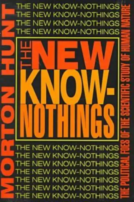 The New Know-Nothings: The Political Foes of the Scientific Study of Human Nature by Morton Hunt