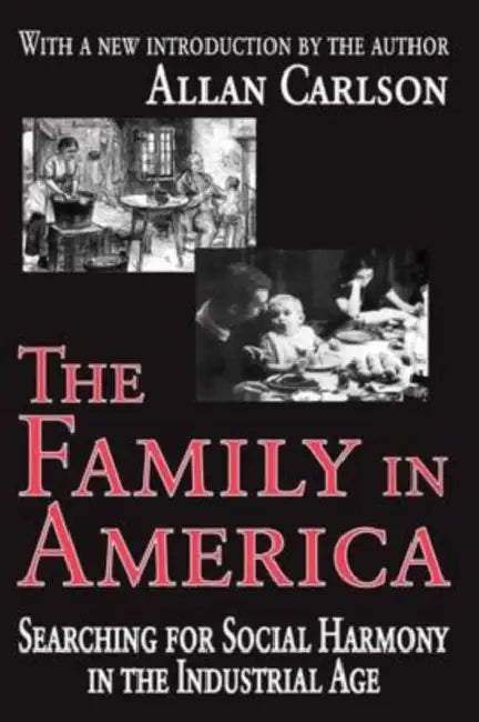 The Family in America: Searching for Social Harmony in the Industrial Age by Robert MCC Adams