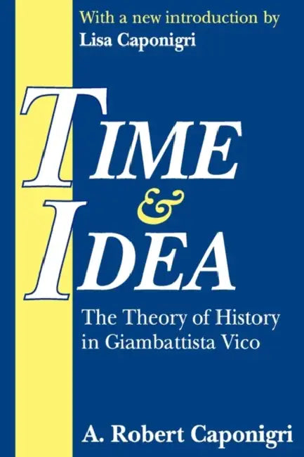 Time and Idea: The Theory of History in Giambattista Vico by A. Caponigri