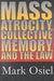 Mass Atrocity, Collective Memory, and the Law by Mark J. Osiel