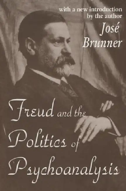 Freud and the Politics of Psychoanalysis by Jose Brunner