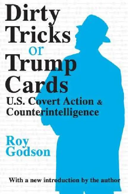 Dirty Tricks or Trump Cards: U.S. Covert Action & Counterintelligence by Roy Godson