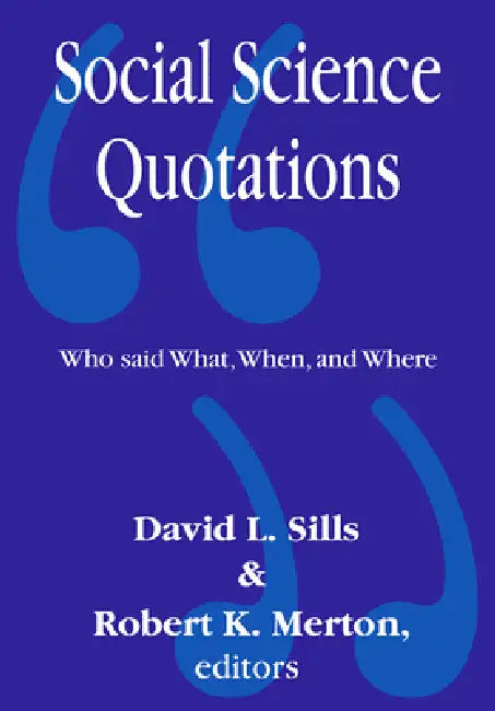 Social Science Quotations: Who Said What, When, and Where by Robert Merton