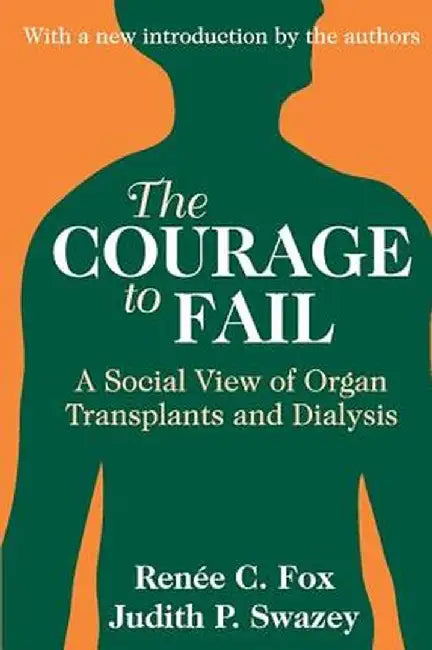 The Courage to Fail: A Social View of Organ Transplants and Dialysis by Judith P. Swazey