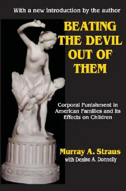 Beating the Devil Out of Them: Corporal Punishment in American Children by Murray Straus