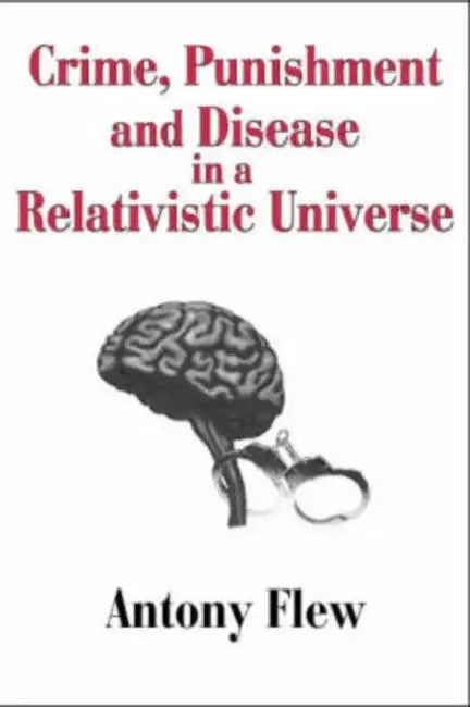 Crime, Punishment and Disease in a Relativistic Universe by Antony Flew