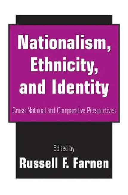 Nationalism, Ethnicity, and Identity: Cross National and Comparative Perspectives by Russell F. Farnen