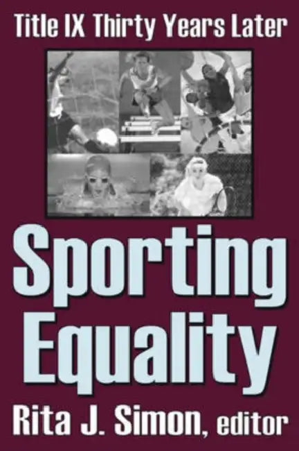 Sporting Equality: Title IX Thirty Years Later by Rita J. Simon