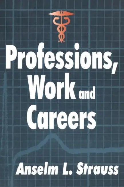 Professions, Work and Careers by Anselm L. Strauss
