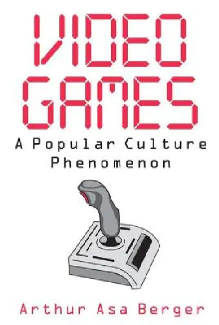 Video Games: A Popular Culture Phenomenon by Berger Arthur Asa