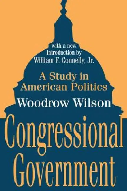 Congressional Government: A Study in American Politics by Woodrow Wilson