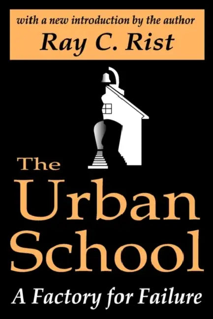 The Urban School: A Factory for Failure by Ray C. Rist