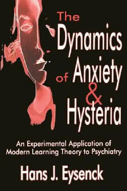 The Dynamics of Anxiety & Hysteria: An Experimental Application of Modern Learning Theory to Psychiatry by Hans Eysenck