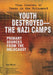Youth Destroyed: The Nazi Camps: Primary Sources from the Holocaust by Ann Byers