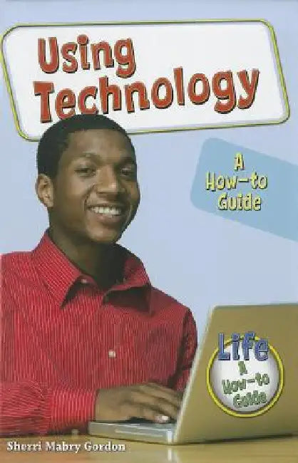 Using Technology: A How-To Guide by Sherri Mabry Gordon