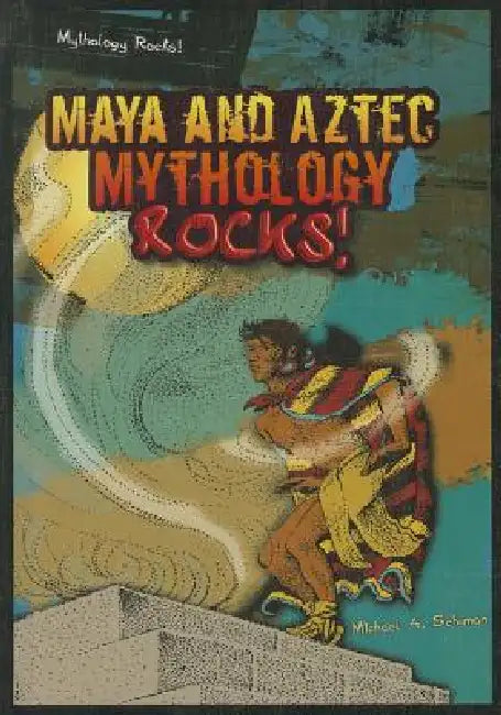 Maya and Aztec Mythology Rocks! by Michael A. Schuman