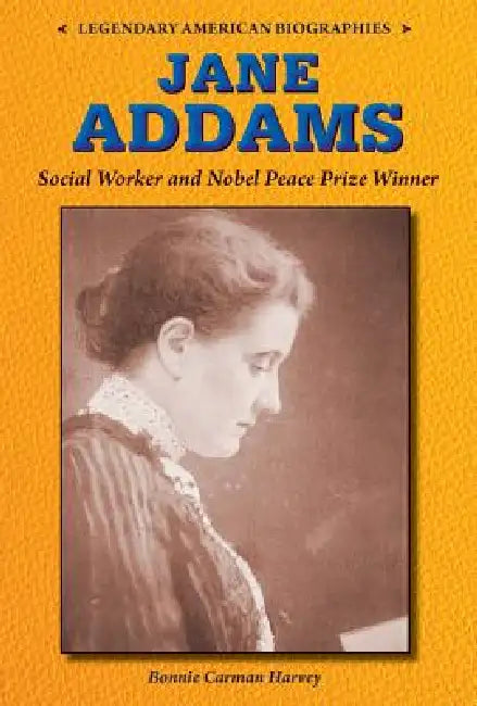 Jane Addams: Social Worker and Nobel Peace Prize Winner by Bonnie Carmen Harvey