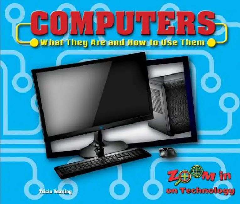Computers: What They Are and How to Use Them by Tricia Yearling