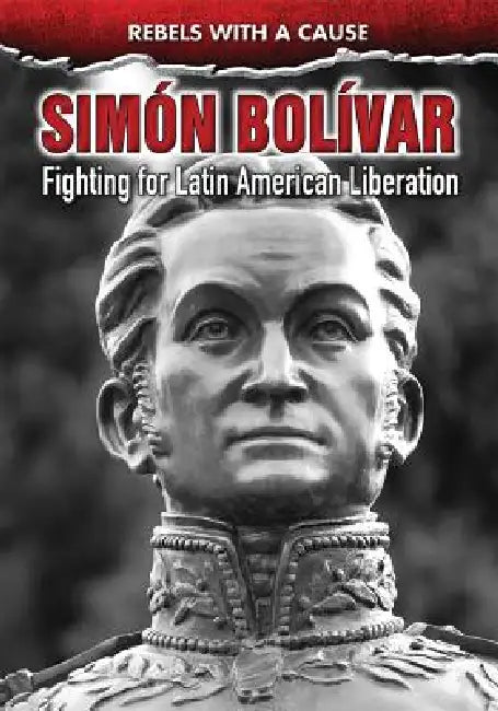 Simón Bolívar: Fighting for Latin American Liberation by Bárbara C. Cruz