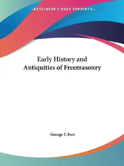 Early History and Antiquities of Freemasonry by George F. Fort