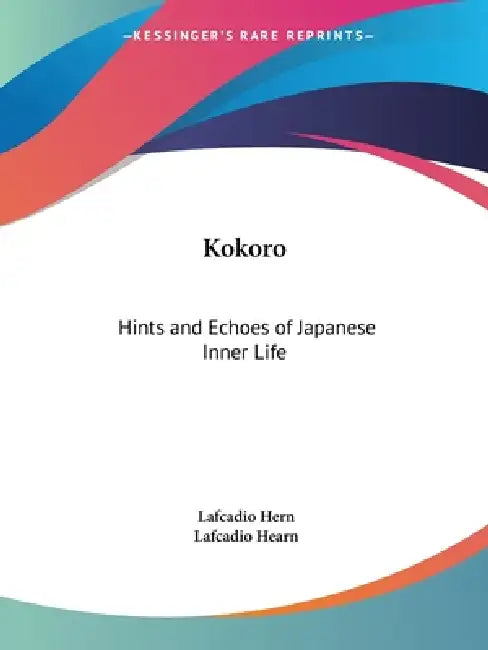 Kokoro: Hints and Echoes of Japanese Inner Life by Lafcadio Hern, Lafcadio Hearn