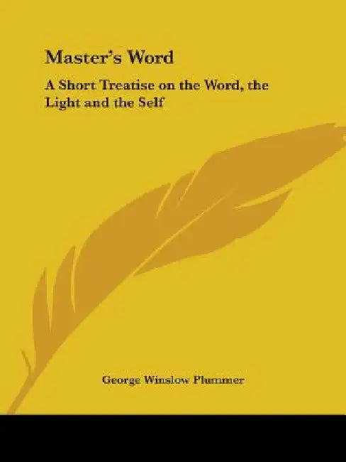 Master's Word: A Short Treatise on the Word, the Light and the Self by George Winslow Plummer