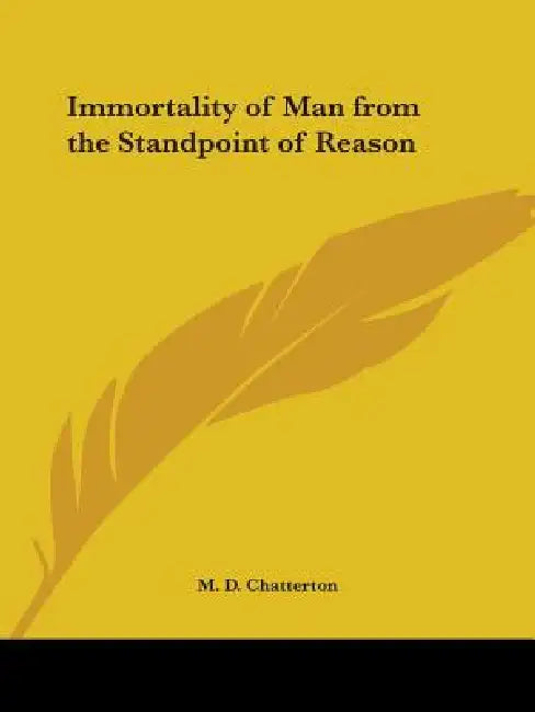 Immortality of Man from the Standpoint of Reason by M. D. Chatterton