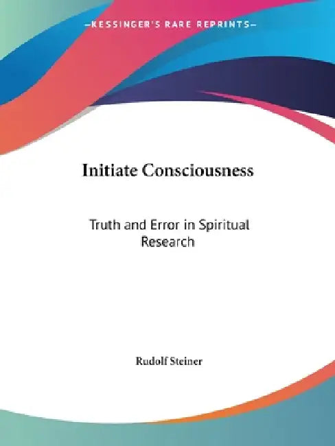 Initiate Consciousness: Truth and Error in Spiritual Research by Rudolf Steiner
