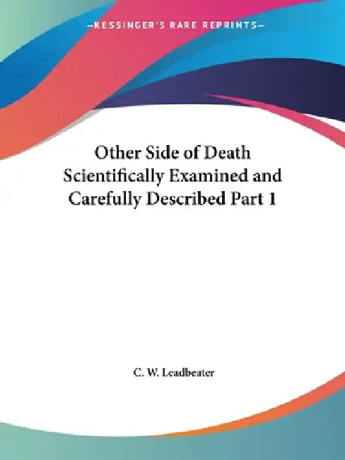 Other Side of Death Scientifically Examined and Carefully Described Part 1 by C. W. Leadbeater