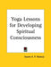 Yoga Lessons for Developing Spiritual Consciousness by Swami A. P. Mukerji