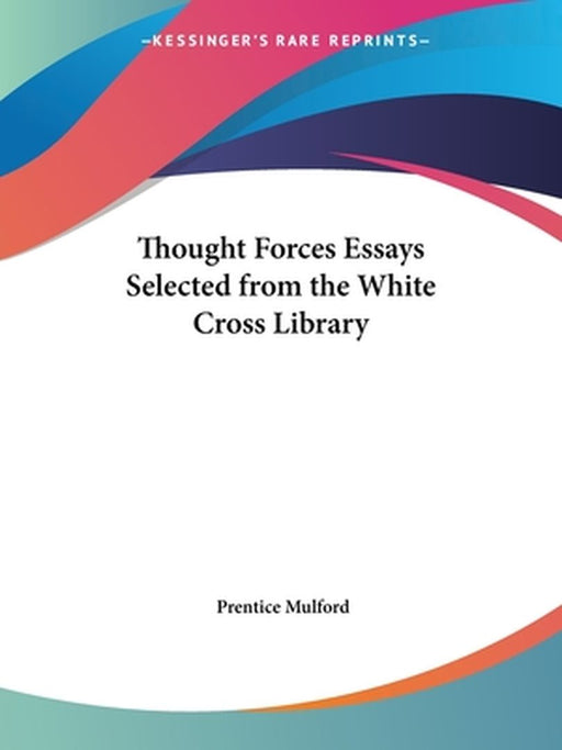 Thought Forces Essays Selected From The White Cross Library by Prentice Mulford
