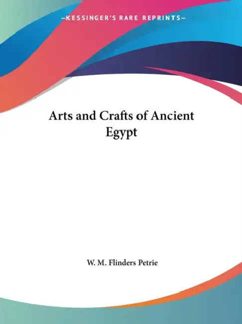 Arts and Crafts of Ancient Egypt by W. M. Flinders Petrie